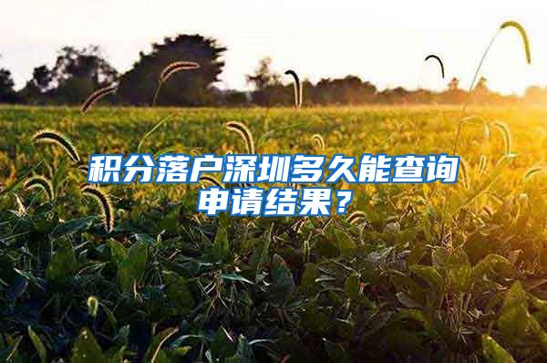 积分落户深圳多久能查询申请结果？