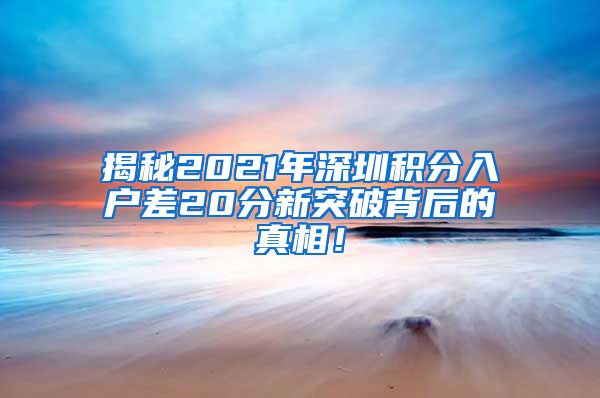 揭秘2021年深圳积分入户差20分新突破背后的真相！