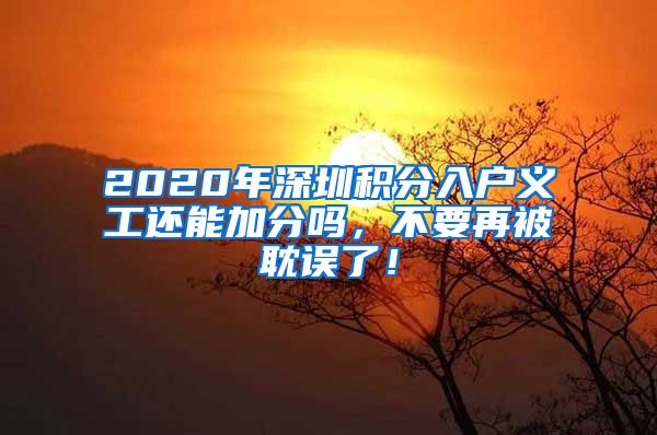 2020年深圳积分入户义工还能加分吗，不要再被耽误了！