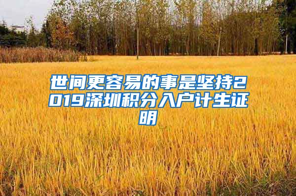 世间更容易的事是坚持2019深圳积分入户计生证明