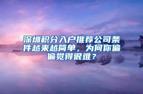 深圳积分入户推荐公司条件越来越简单，为何你偏偏觉得很难？