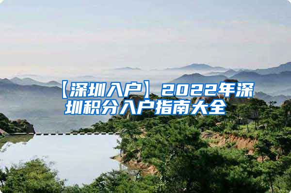 【深圳入户】2022年深圳积分入户指南大全