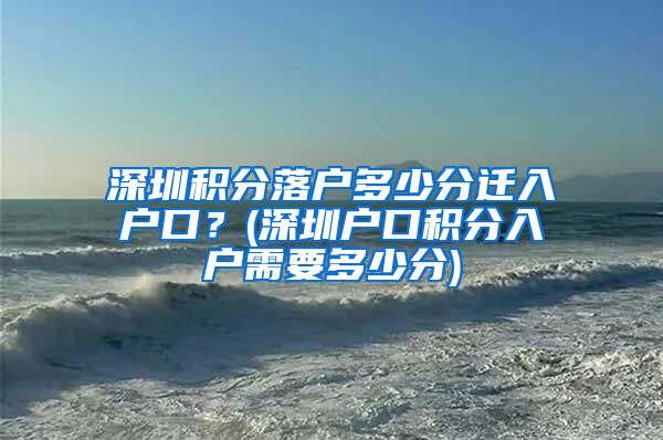 深圳积分落户多少分迁入户口？(深圳户口积分入户需要多少分)