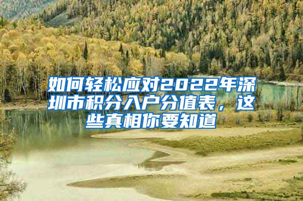 如何轻松应对2022年深圳市积分入户分值表，这些真相你要知道