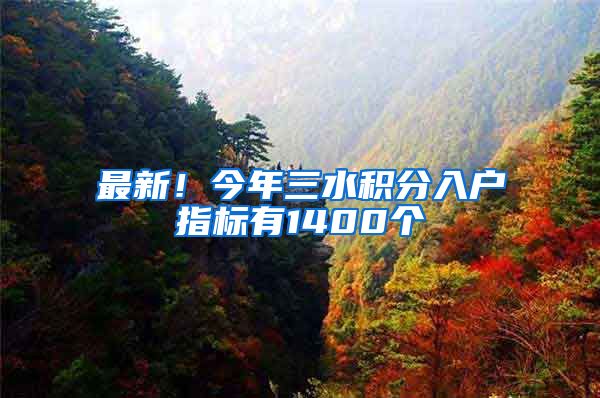 最新！今年三水积分入户指标有1400个