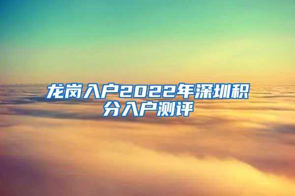 龙岗入户2022年深圳积分入户测评