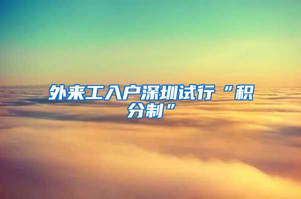 外来工入户深圳试行“积分制”