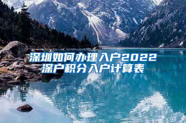 深圳如何办理入户2022深户积分入户计算表