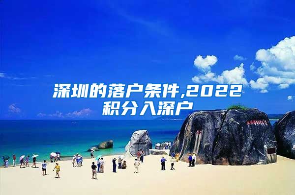 深圳的落户条件,2022积分入深户