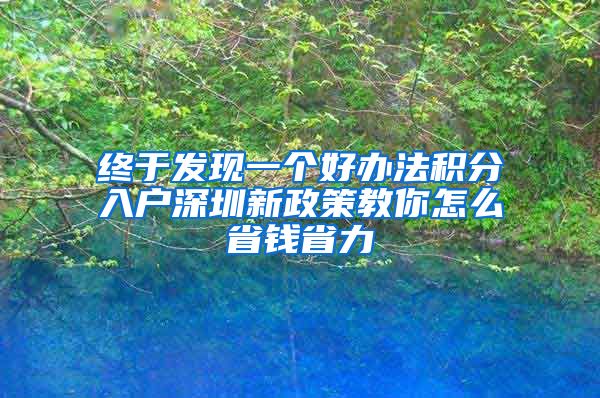 终于发现一个好办法积分入户深圳新政策教你怎么省钱省力