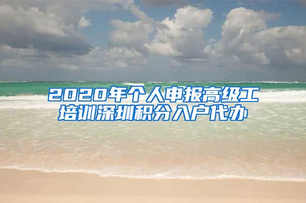 2020年个人申报高级工培训深圳积分入户代办