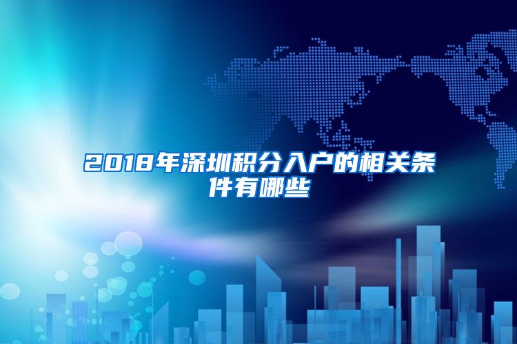 2018年深圳积分入户的相关条件有哪些