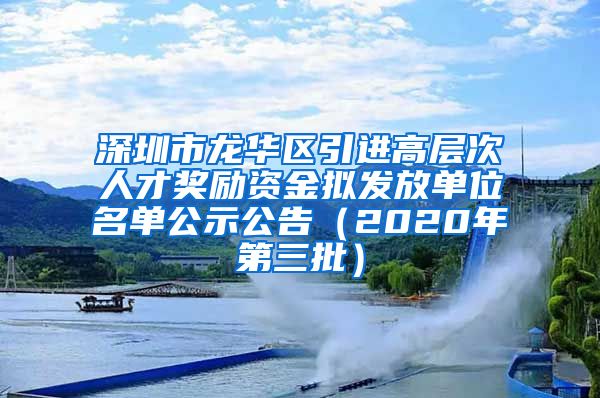 深圳市龙华区引进高层次人才奖励资金拟发放单位名单公示公告（2020年第三批）