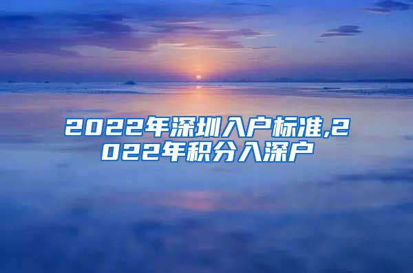 2022年深圳入户标准,2022年积分入深户