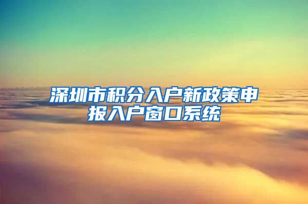 深圳市积分入户新政策申报入户窗口系统