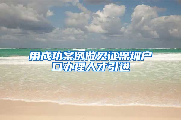 用成功案例做见证深圳户口办理人才引进