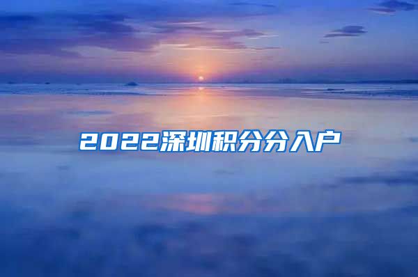 2022深圳积分分入户