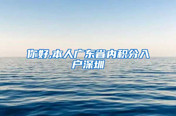 你好,本人广东省内积分入户深圳