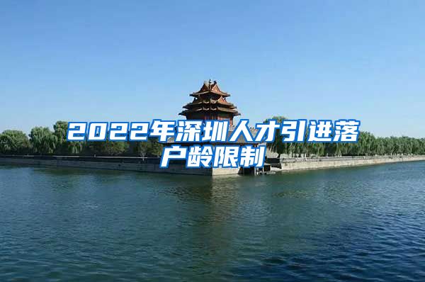 2022年深圳人才引进落户龄限制