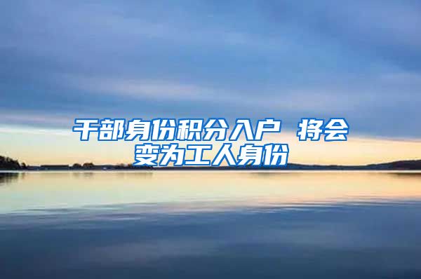 干部身份积分入户 将会变为工人身份