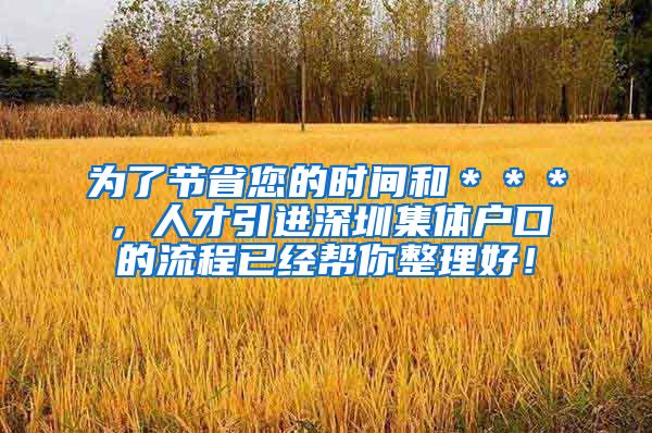 为了节省您的时间和＊＊＊，人才引进深圳集体户口的流程已经帮你整理好！