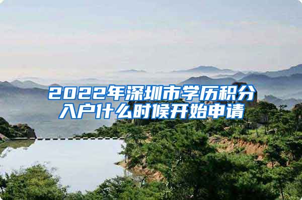2022年深圳市学历积分入户什么时候开始申请