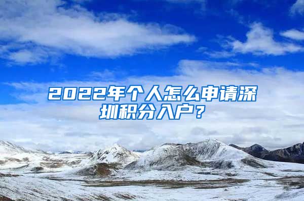 2022年个人怎么申请深圳积分入户？