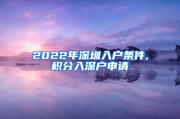 2022年深圳入户条件,积分入深户申请