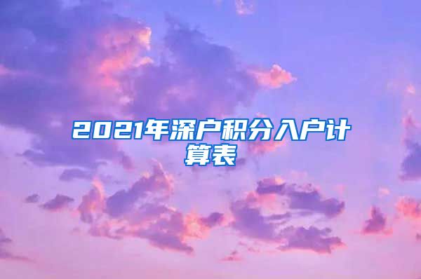 2021年深户积分入户计算表