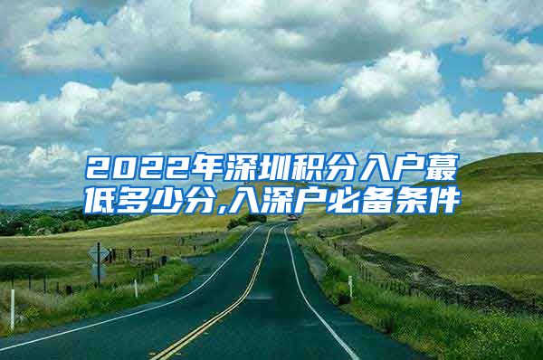 2022年深圳积分入户蕞低多少分,入深户必备条件