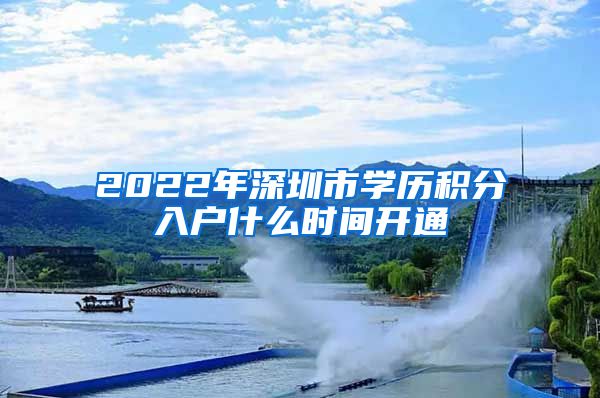 2022年深圳市学历积分入户什么时间开通