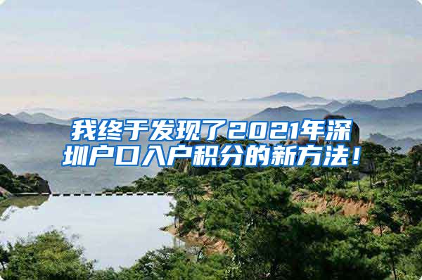 我终于发现了2021年深圳户口入户积分的新方法！