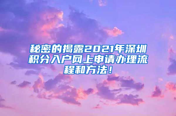 秘密的揭露2021年深圳积分入户网上申请办理流程和方法！