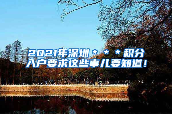 2021年深圳＊＊＊积分入户要求这些事儿要知道！