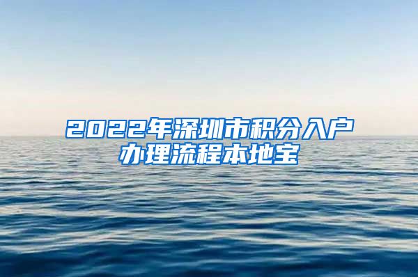 2022年深圳市积分入户办理流程本地宝