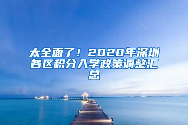 太全面了！2020年深圳各区积分入学政策调整汇总