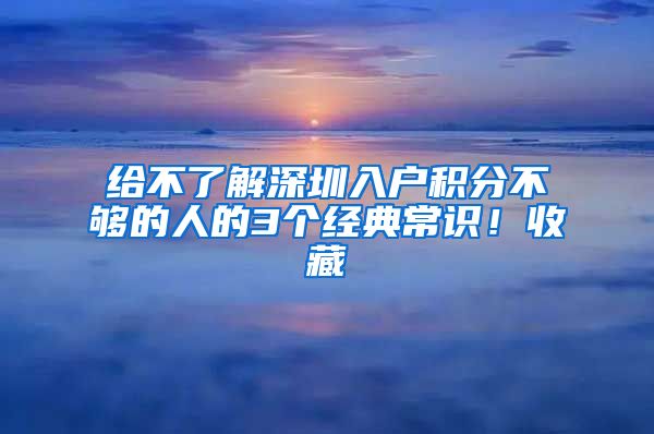 给不了解深圳入户积分不够的人的3个经典常识！收藏