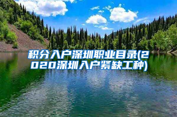 积分入户深圳职业目录(2020深圳入户紧缺工种)