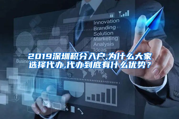 2019深圳积分入户,为什么大家选择代办,代办到底有什么优势？