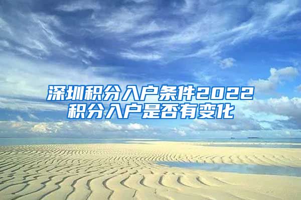 深圳积分入户条件2022积分入户是否有变化