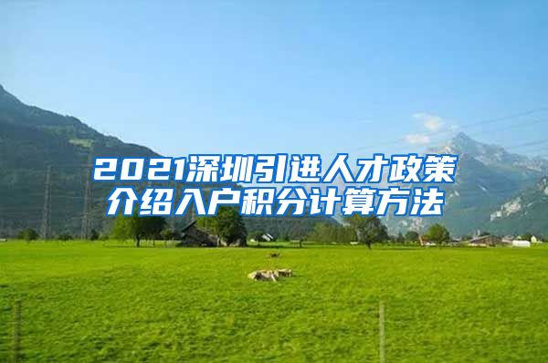 2021深圳引进人才政策介绍入户积分计算方法