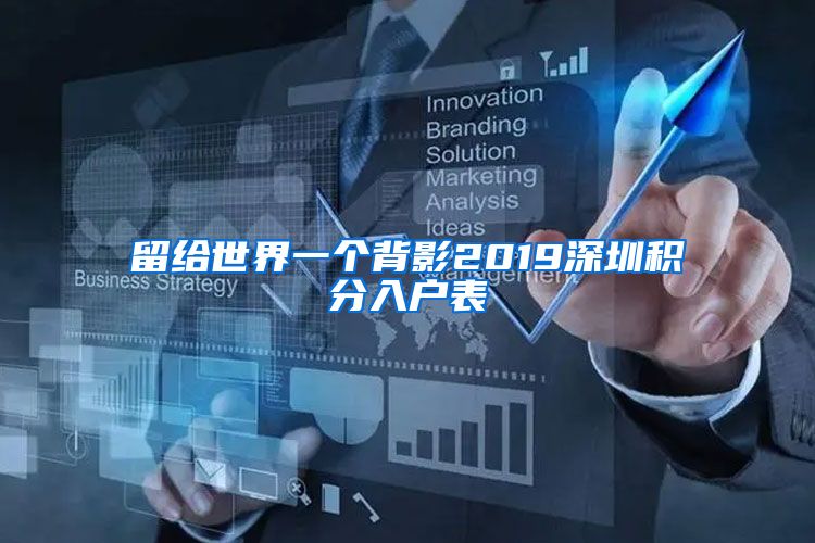 留给世界一个背影2019深圳积分入户表