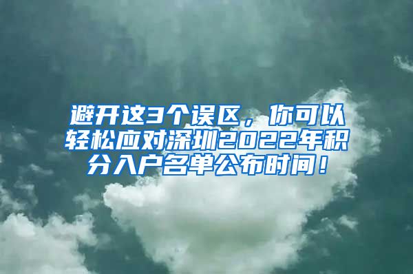 避开这3个误区，你可以轻松应对深圳2022年积分入户名单公布时间！