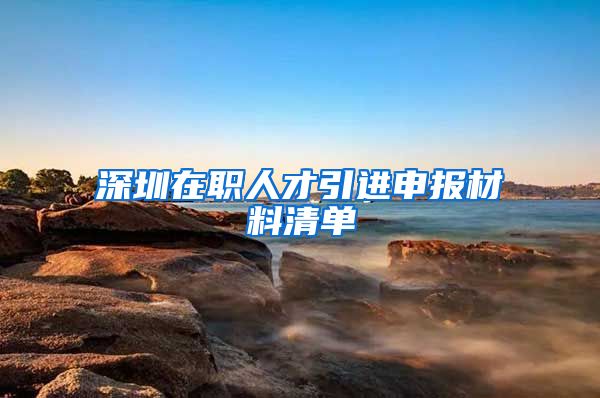 深圳在职人才引进申报材料清单