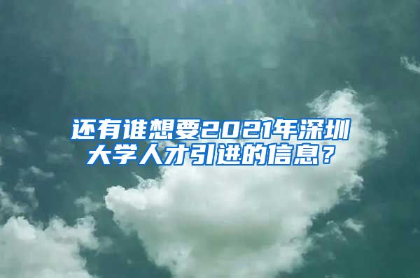 还有谁想要2021年深圳大学人才引进的信息？