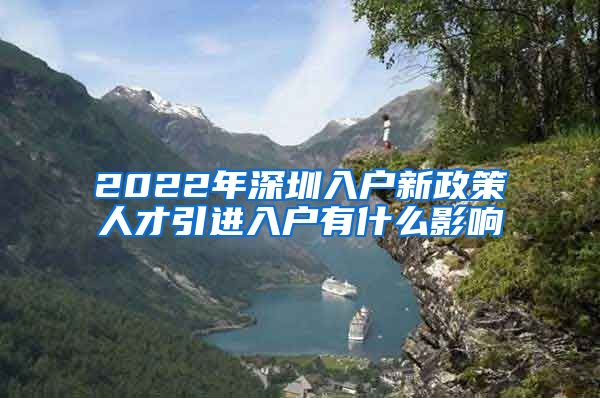 2022年深圳入户新政策人才引进入户有什么影响