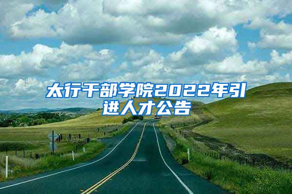 太行干部学院2022年引进人才公告