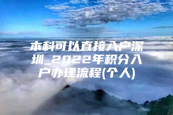 本科可以直接入户深圳_2022年积分入户办理流程(个人)