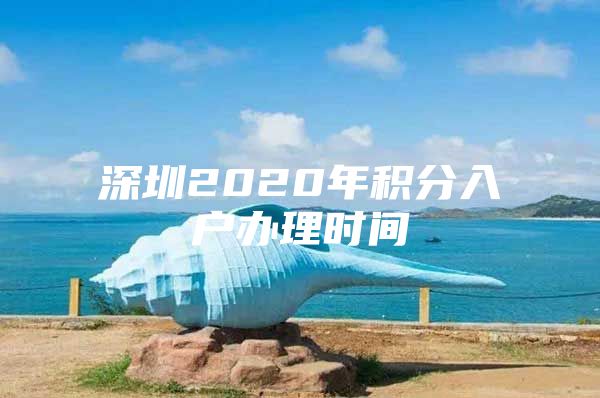 深圳2020年积分入户办理时间