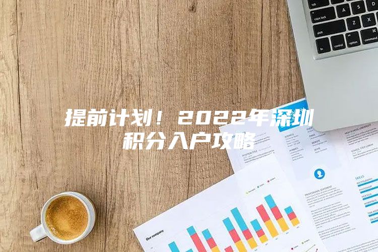 提前计划！2022年深圳积分入户攻略